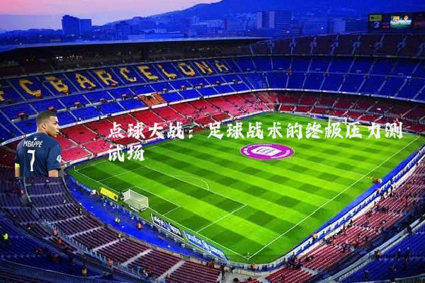 点球大战:足球战术的终极压力测试场