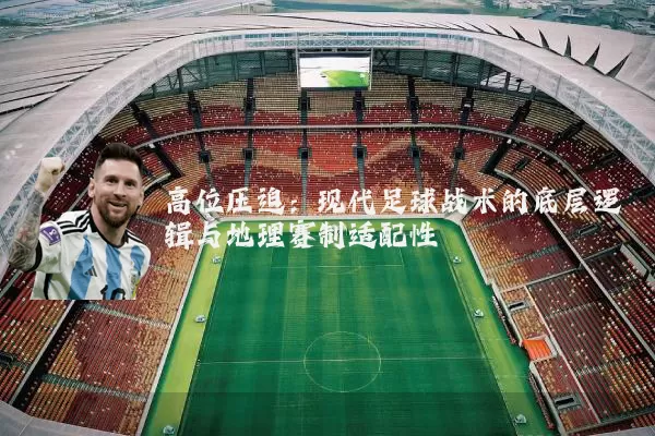 高位压迫：现代足球战术的底层逻辑与地理赛制适配性